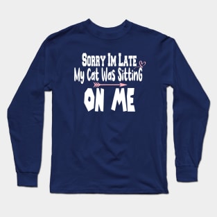 Sorry I'm Late My Cat Was Sitting On Me Long Sleeve T-Shirt